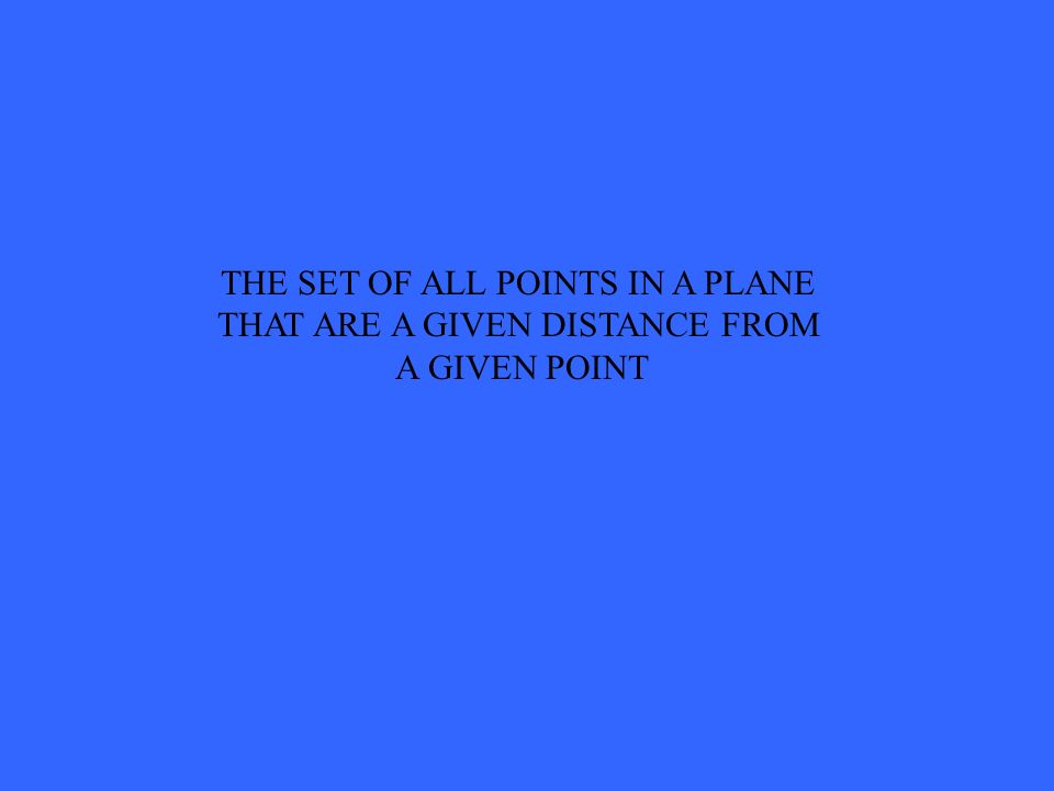 THE SET OF ALL POINTS IN A PLANE THAT ARE A GIVEN DISTANCE FROM A GIVEN POINT