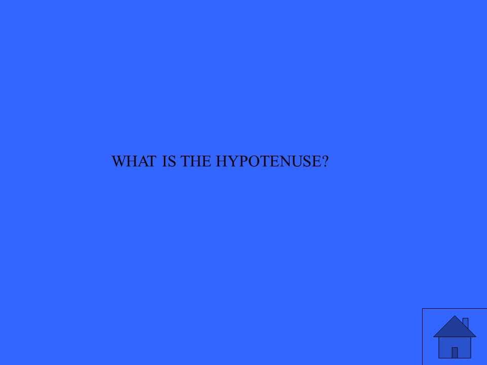 WHAT IS THE HYPOTENUSE