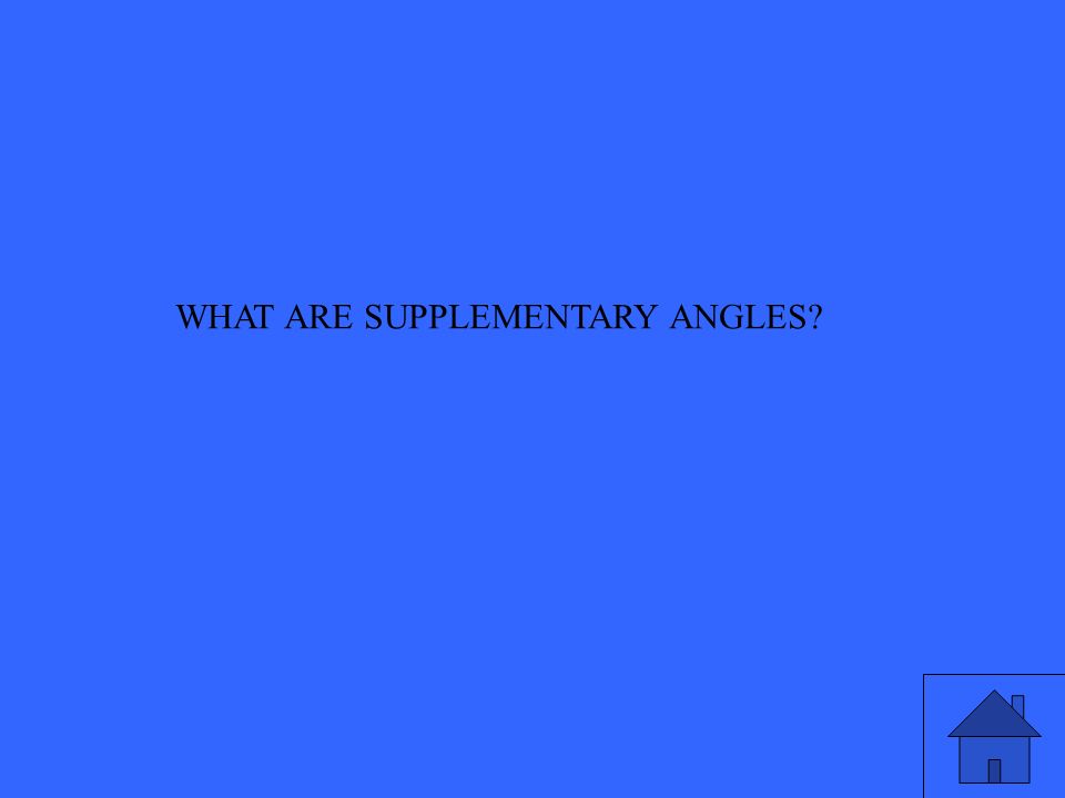 WHAT ARE SUPPLEMENTARY ANGLES