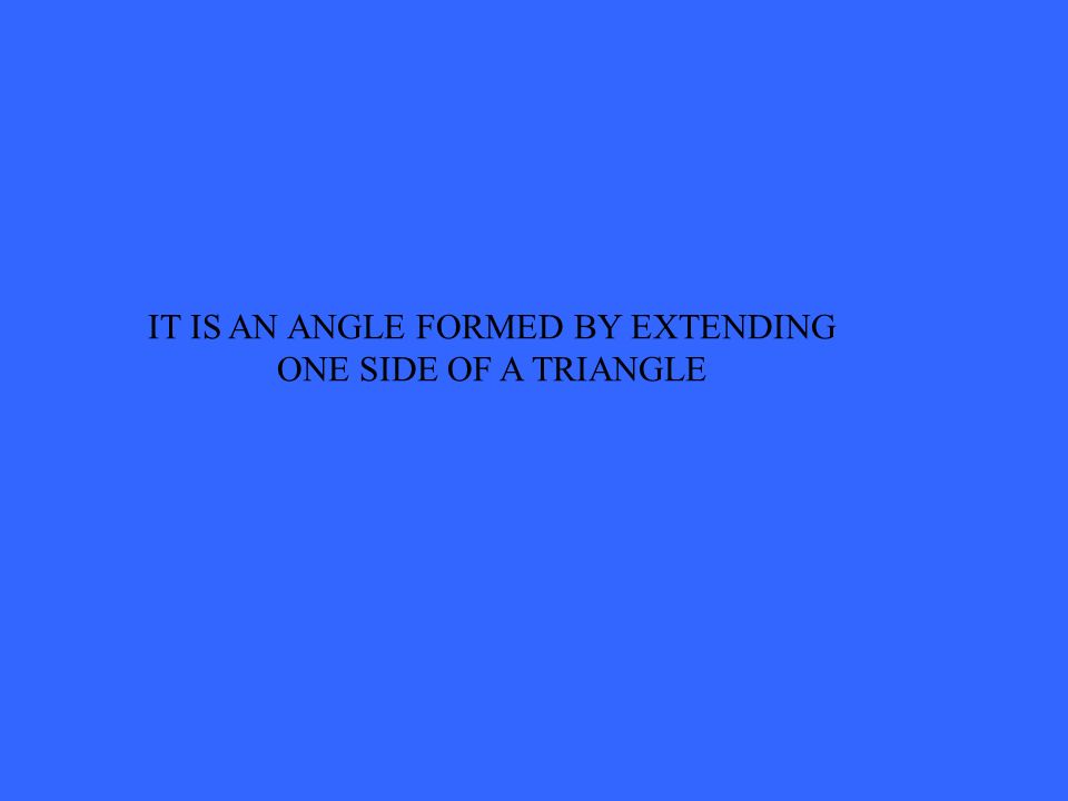 IT IS AN ANGLE FORMED BY EXTENDING ONE SIDE OF A TRIANGLE