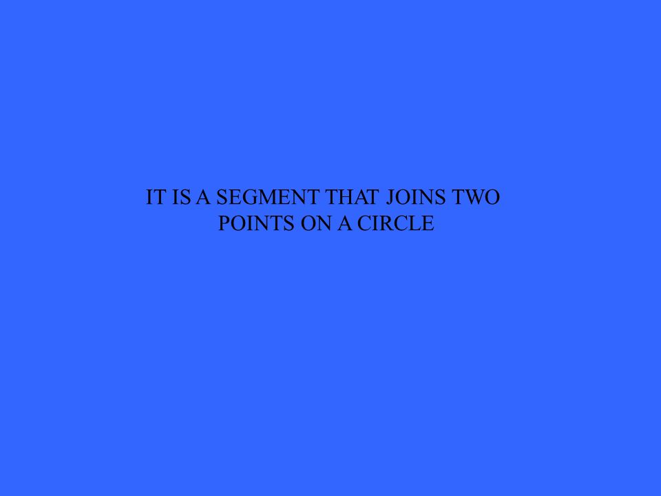 IT IS A SEGMENT THAT JOINS TWO POINTS ON A CIRCLE