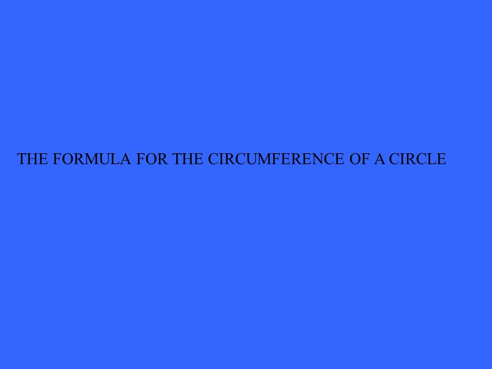 THE FORMULA FOR THE CIRCUMFERENCE OF A CIRCLE