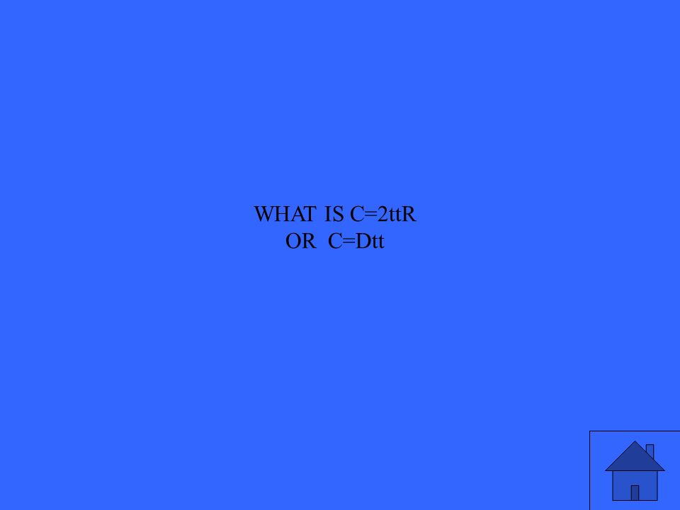 WHAT IS C=2ttR OR C=Dtt