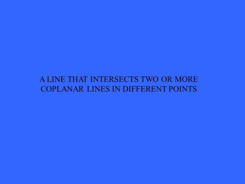 A LINE THAT INTERSECTS TWO OR MORE COPLANAR LINES IN DIFFERENT POINTS