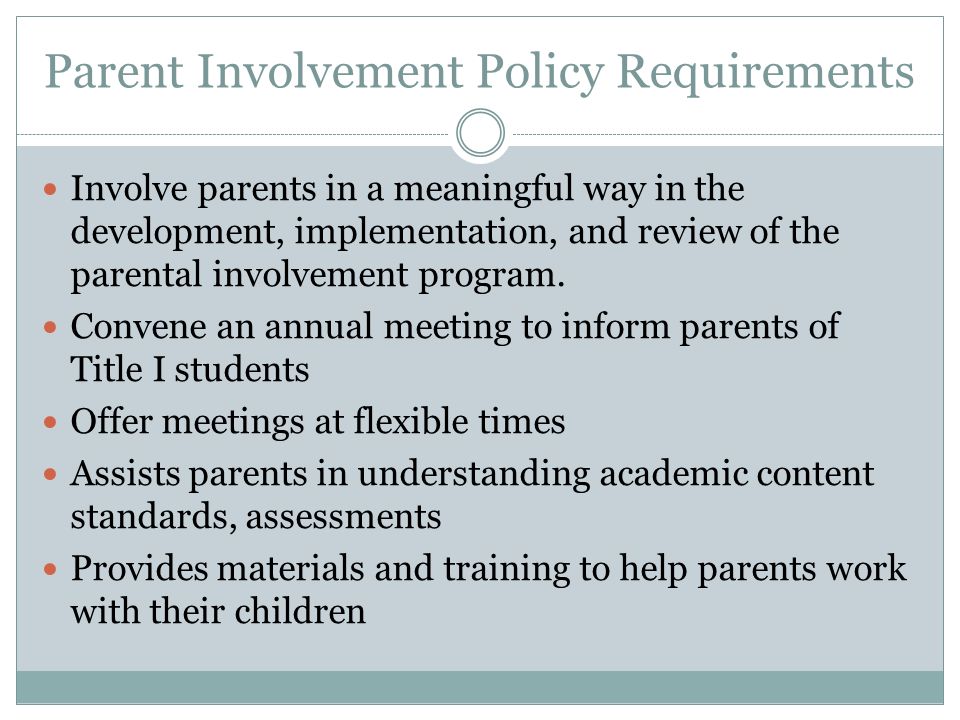 Parent Involvement Policy Requirements Involve parents in a meaningful way in the development, implementation, and review of the parental involvement program.