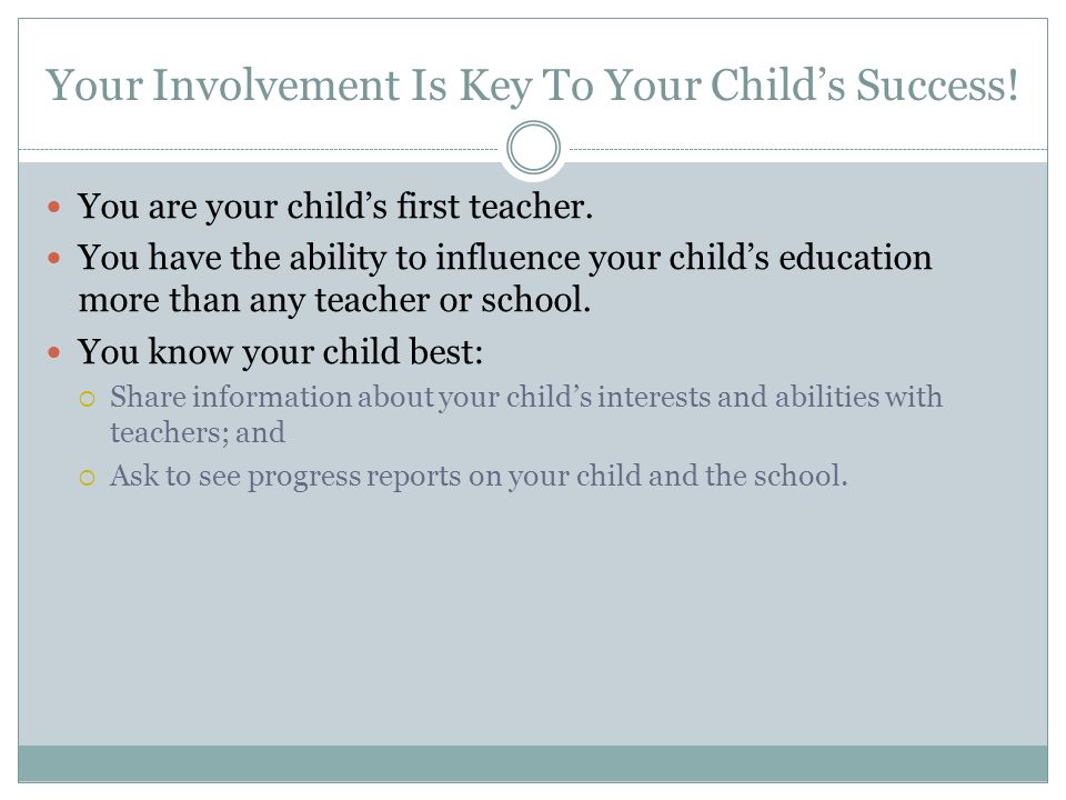 Your Involvement Is Key To Your Child’s Success. You are your child’s first teacher.