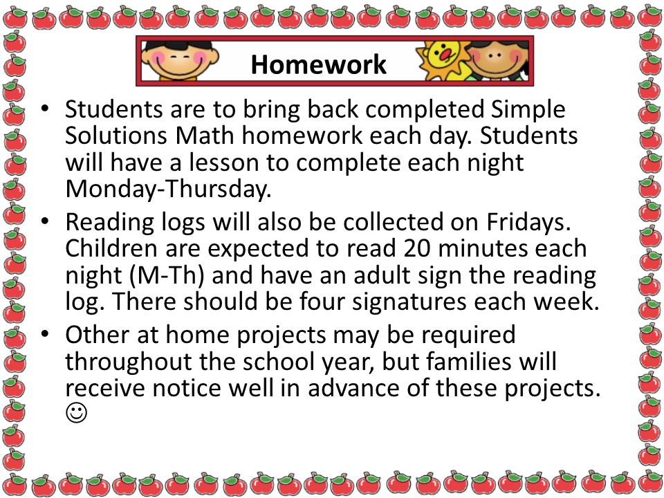 Homework Students are to bring back completed Simple Solutions Math homework each day.