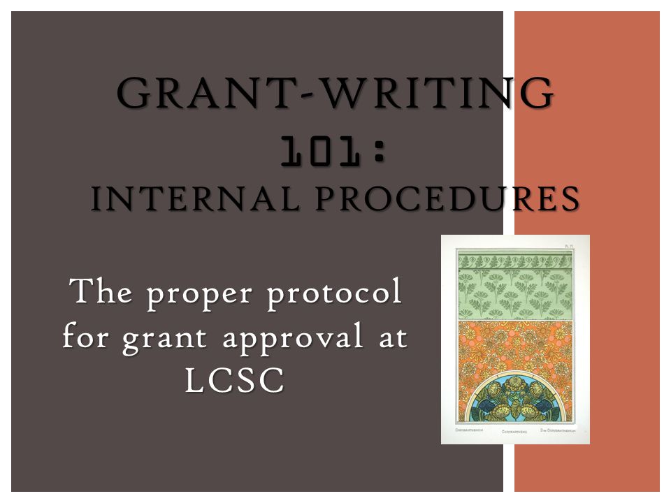 The proper protocol for grant approval at LCSC GRANT-WRITING 101: INTERNAL PROCEDURES