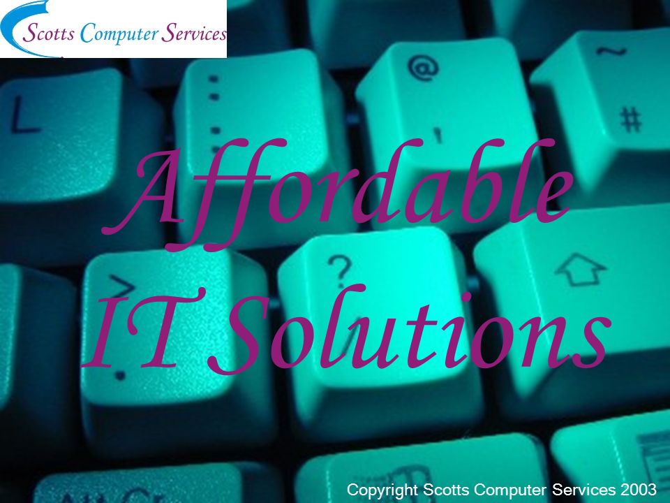 Affordable IT Solutions Copyright Scotts Computer Services 2003
