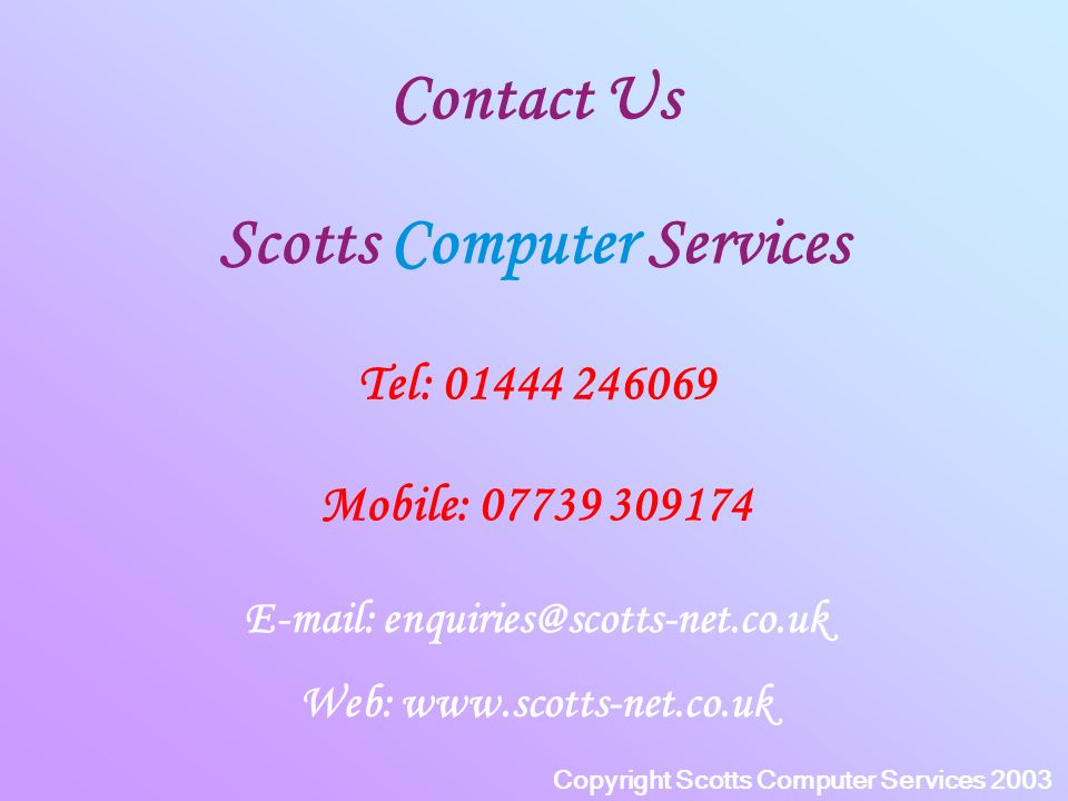 Contact Us Scotts Computer Services   Web:   Tel: Mobile: Copyright Scotts Computer Services 2003