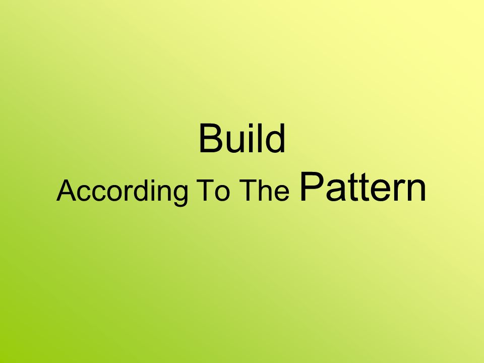 Build According To The Pattern