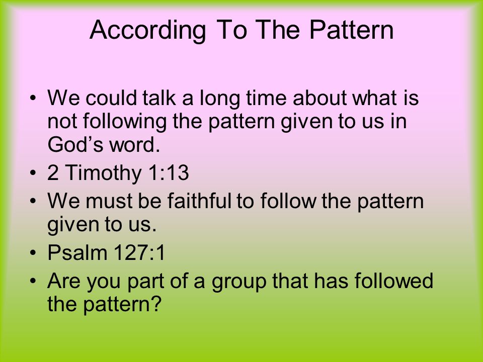 According To The Pattern We could talk a long time about what is not following the pattern given to us in God’s word.