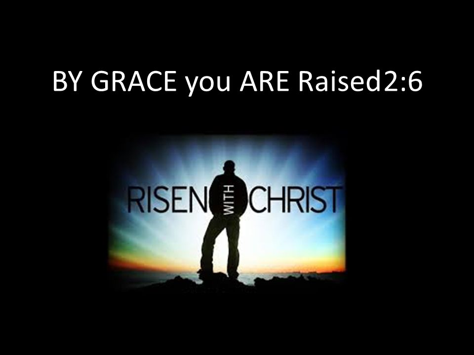 BY GRACE you ARE Raised2:6
