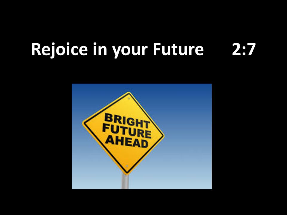 Rejoice in your Future2:7