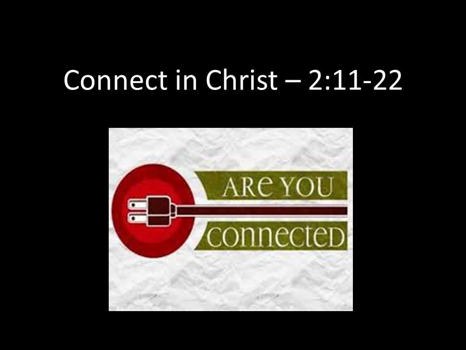 Connect in Christ – 2:11-22