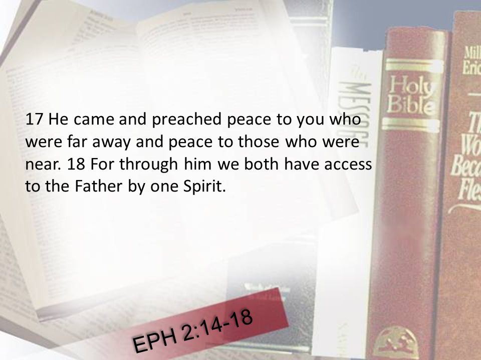 17 He came and preached peace to you who were far away and peace to those who were near.