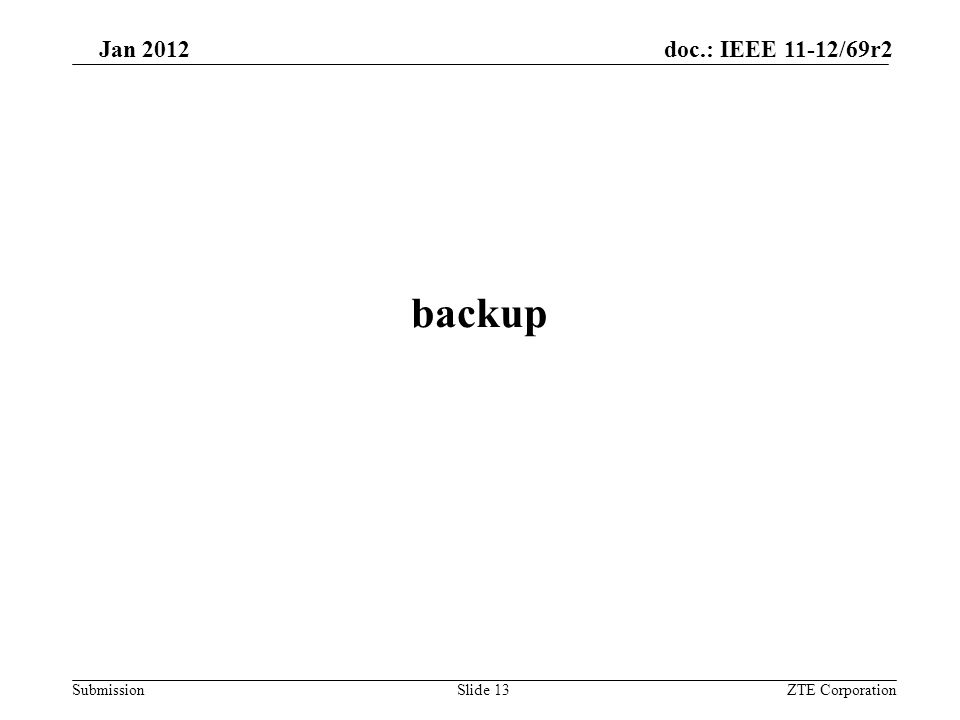 Submission Jan 2012 doc.: IEEE 11-12/69r2 backup ZTE CorporationSlide 13