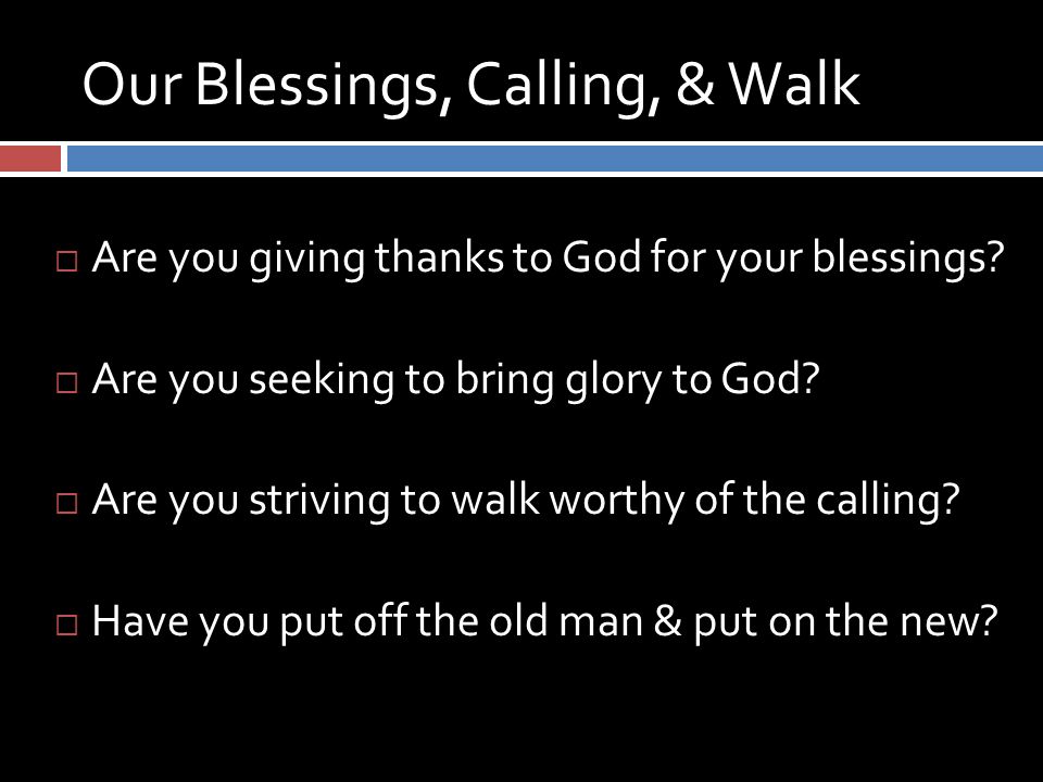 Our Blessings, Calling, & Walk  Are you giving thanks to God for your blessings.