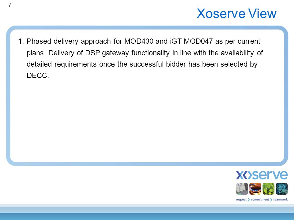 7 Xoserve View 1.Phased delivery approach for MOD430 and iGT MOD047 as per current plans.