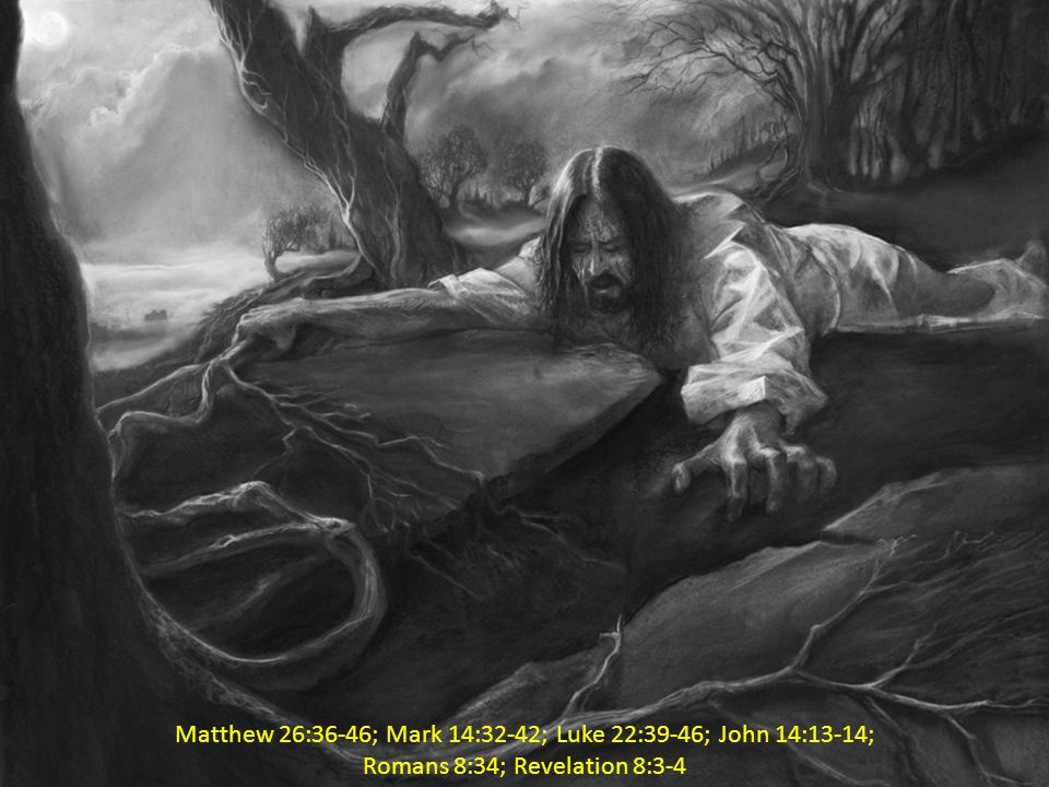 Matthew 26:36-46; Mark 14:32-42; Luke 22:39-46; John 14:13-14; Romans 8:34; Revelation 8:3-4