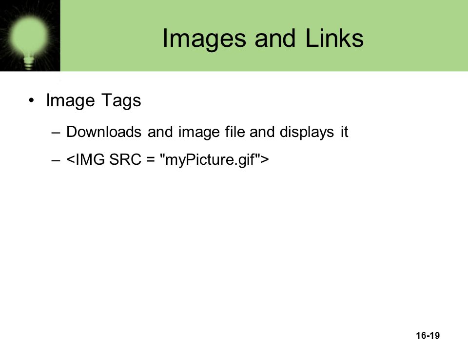 16-19 Images and Links Image Tags –Downloads and image file and displays it –