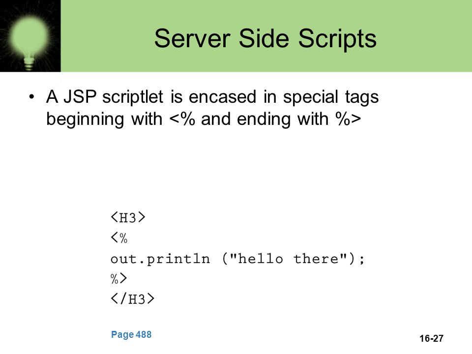 16-27 Server Side Scripts A JSP scriptlet is encased in special tags beginning with Page 488