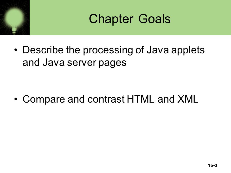 16-3 Chapter Goals Describe the processing of Java applets and Java server pages Compare and contrast HTML and XML