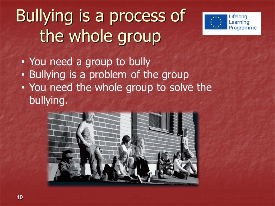 You need a group to bully Bullying is a problem of the group You need the whole group to solve the bullying.