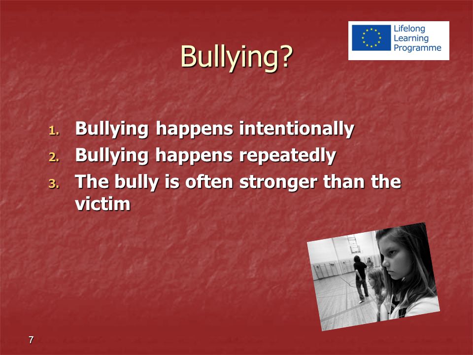 Bullying. 1. Bullying happens intentionally 2. Bullying happens repeatedly 3.