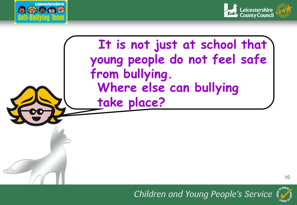 10 It is not just at school that young people do not feel safe from bullying.