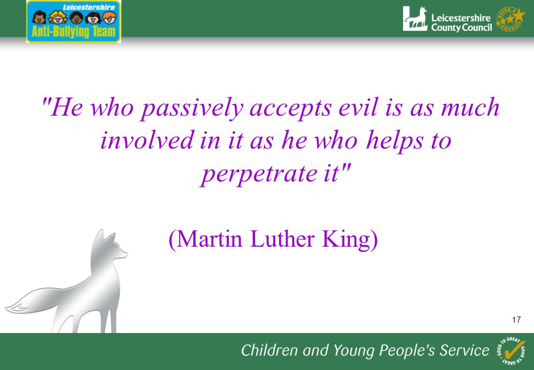 17 He who passively accepts evil is as much involved in it as he who helps to perpetrate it (Martin Luther King)