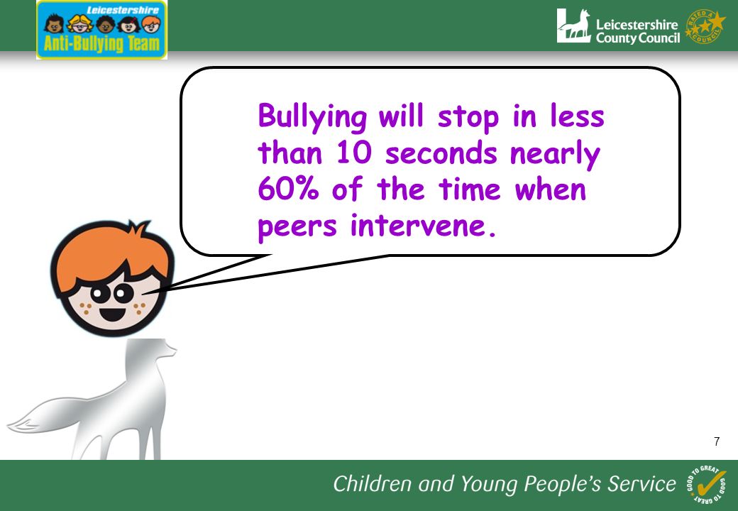 7 Bullying will stop in less than 10 seconds nearly 60% of the time when peers intervene.