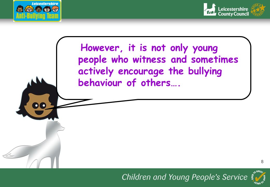 8 However, it is not only young people who witness and sometimes actively encourage the bullying behaviour of others….
