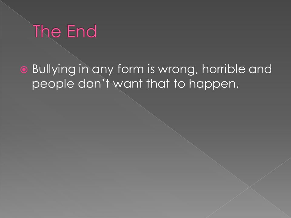  Bullying in any form is wrong, horrible and people don’t want that to happen.