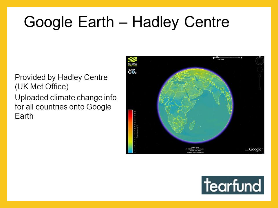 Google Earth – Hadley Centre Provided by Hadley Centre (UK Met Office) Uploaded climate change info for all countries onto Google Earth