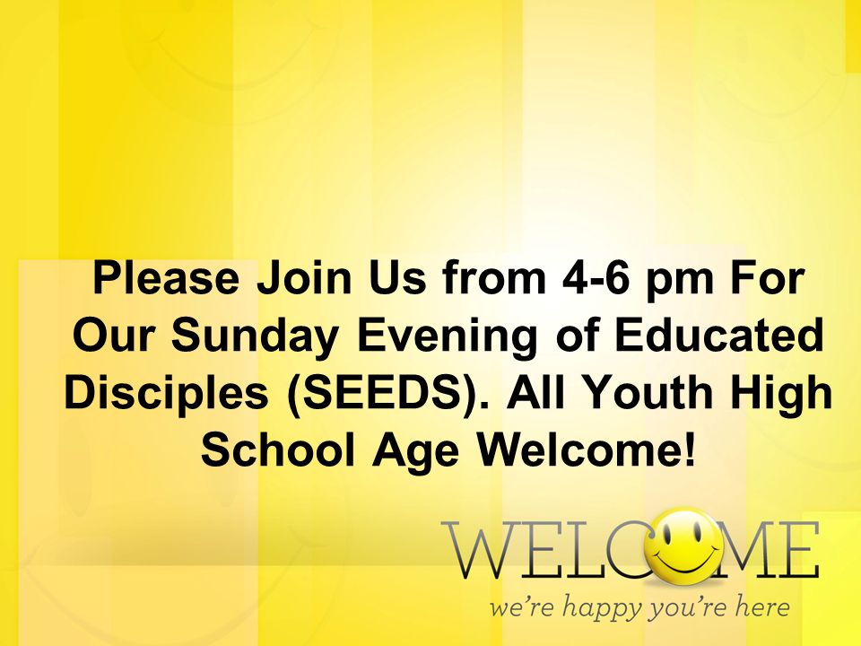 Please Join Us from 4-6 pm For Our Sunday Evening of Educated Disciples (SEEDS).