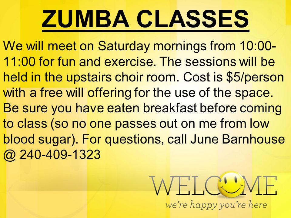 ZUMBA CLASSES We will meet on Saturday mornings from 10:00- 11:00 for fun and exercise.