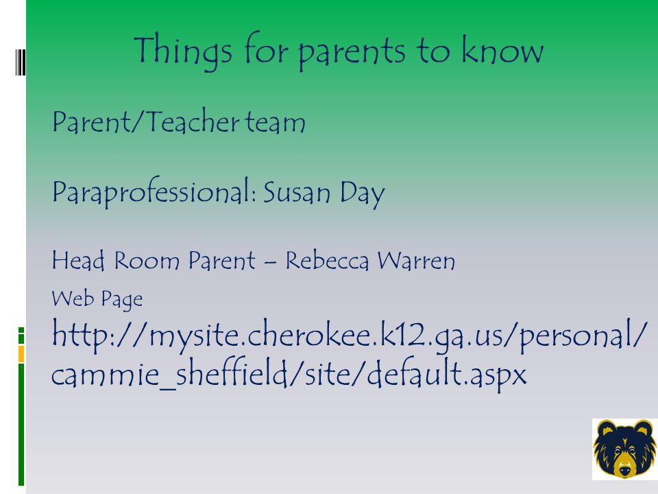 Parent/Teacher team Paraprofessional: Susan Day Head Room Parent – Rebecca Warren Web Page   cammie_sheffield/site/default.aspx Things for parents to know