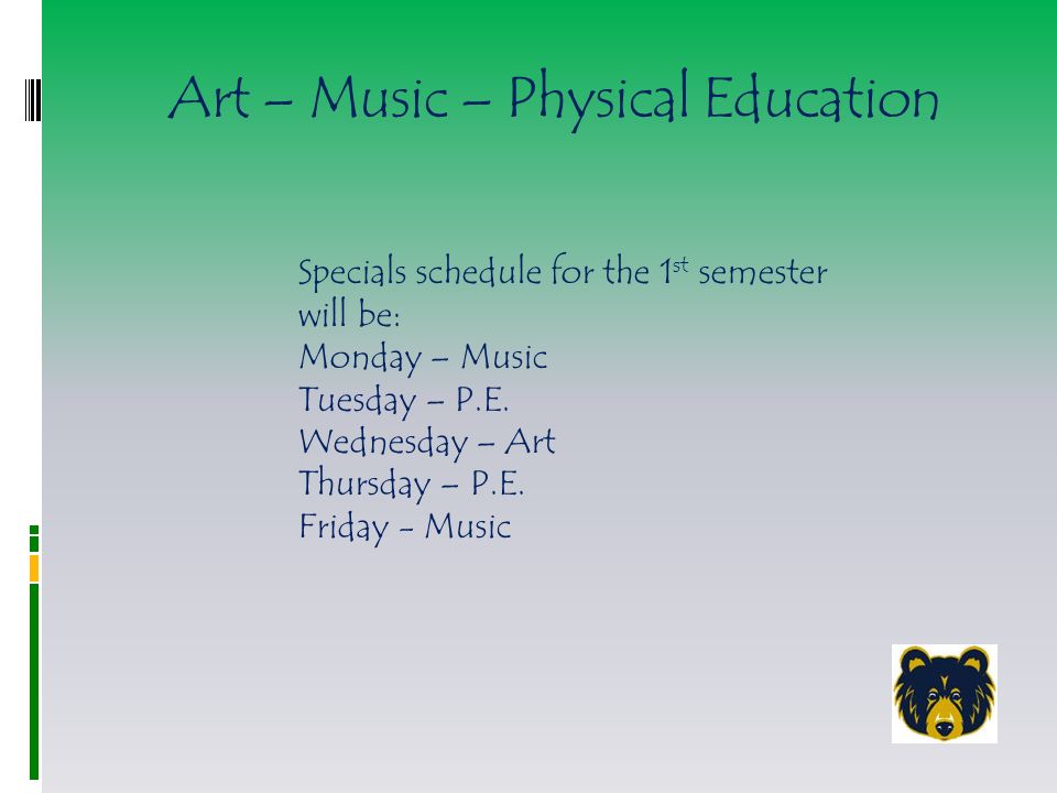 Art – Music – Physical Education Specials schedule for the 1 st semester will be: Monday – Music Tuesday – P.E.