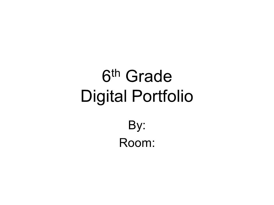 6 th Grade Digital Portfolio By: Room: