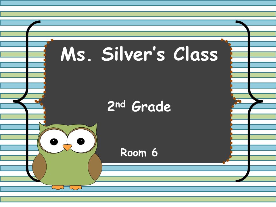 Ms. Silver’s Class 2 nd Grade Room 6