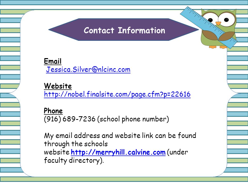 Contact Information  Website   p= p=22616 Phone (916) (school phone number) My  address and website link can be found through the schools website   (under faculty directory).