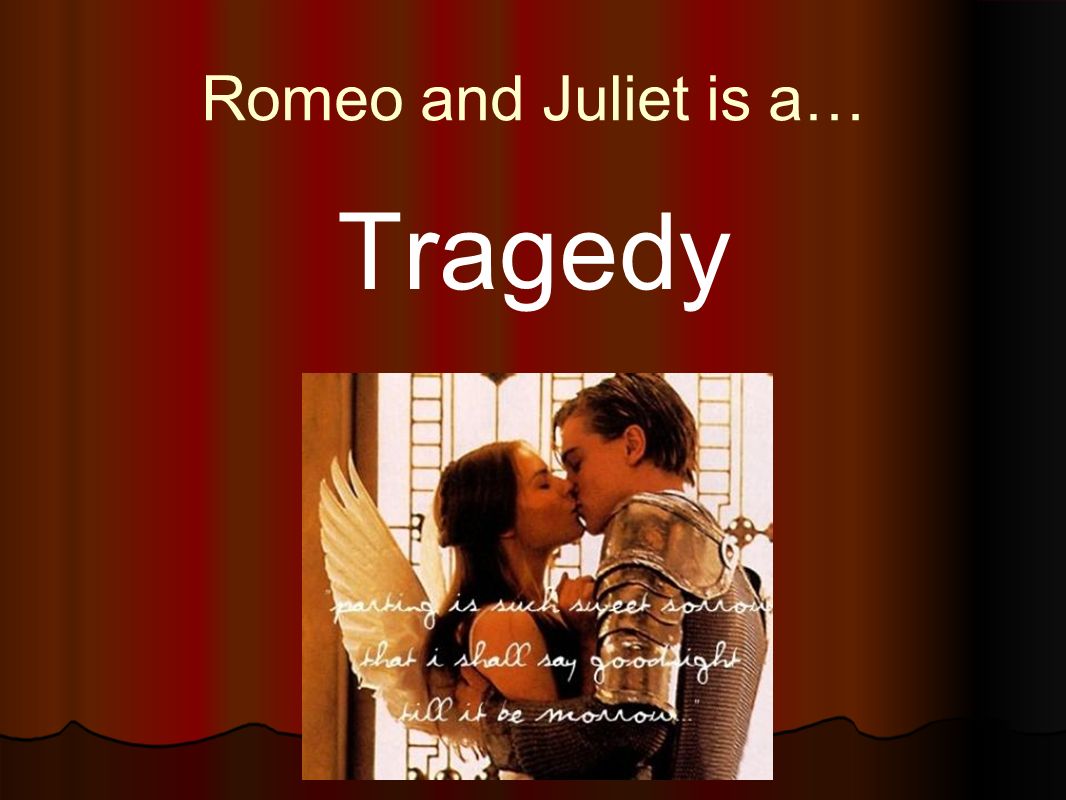 Romeo and Juliet is a… Tragedy