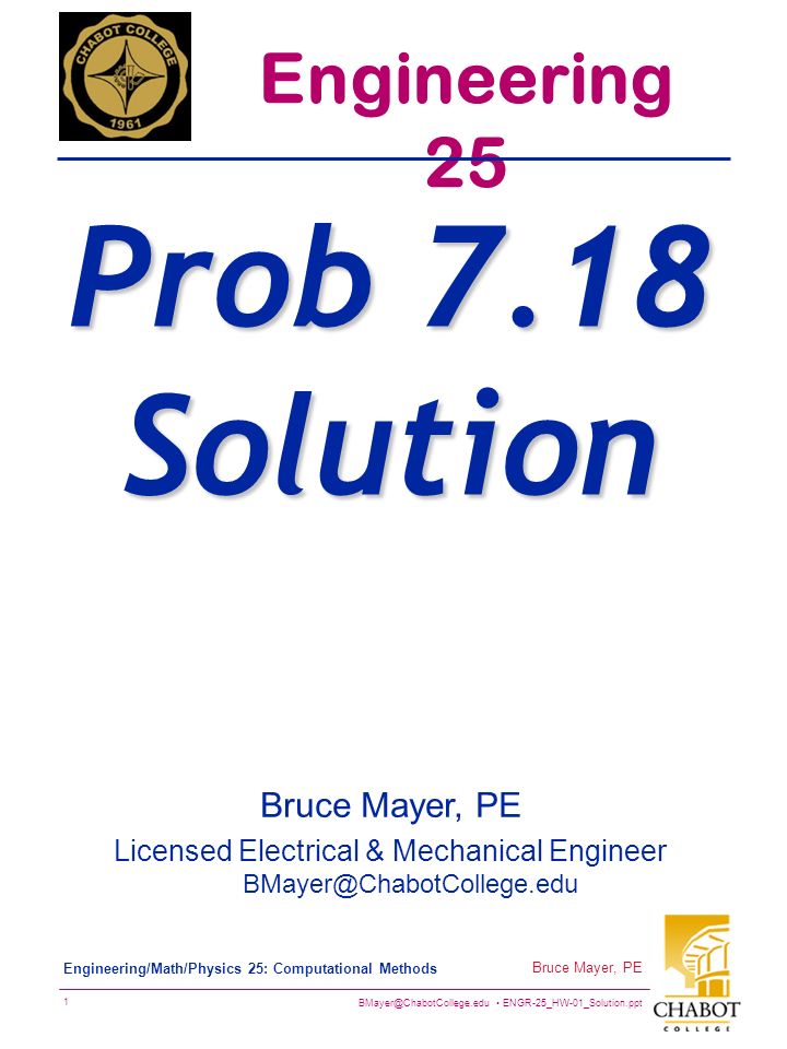 ENGR-25_HW-01_Solution.ppt 1 Bruce Mayer, PE Engineering/Math/Physics 25: Computational Methods Bruce Mayer, PE Licensed Electrical & Mechanical Engineer Engineering 25 Prob 7.18 Solution