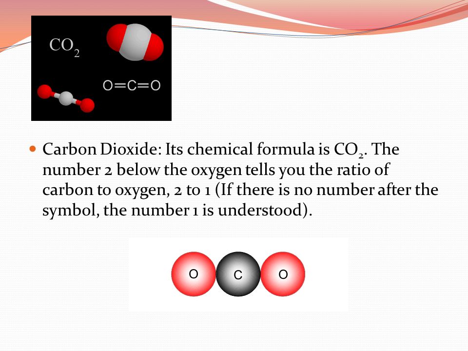 Carbon Dioxide: Its chemical formula is CO 2.