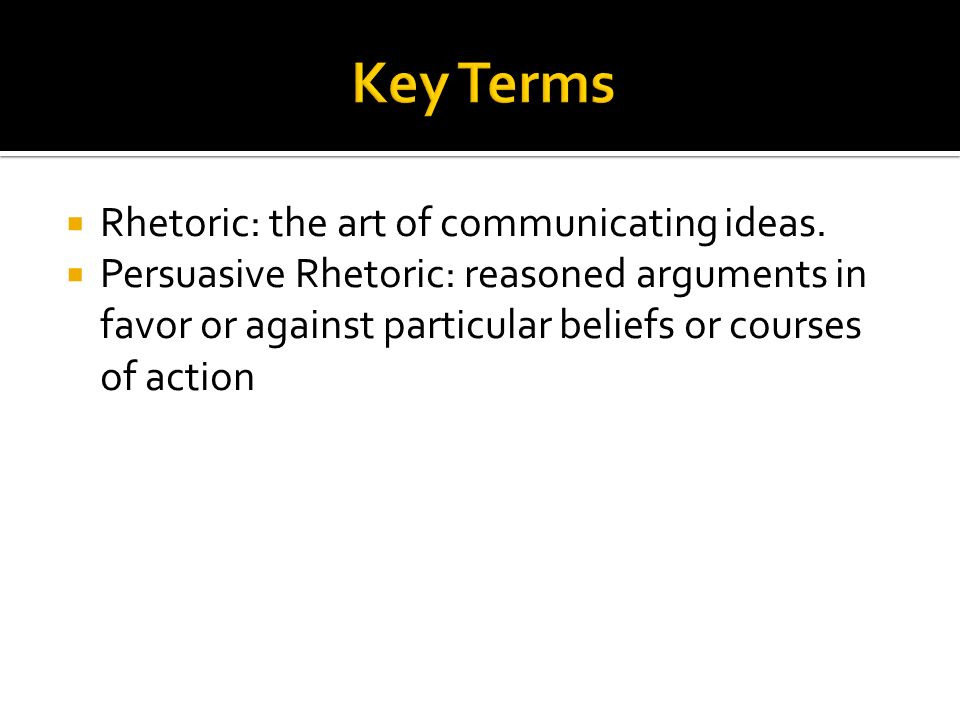  Rhetoric: the art of communicating ideas.