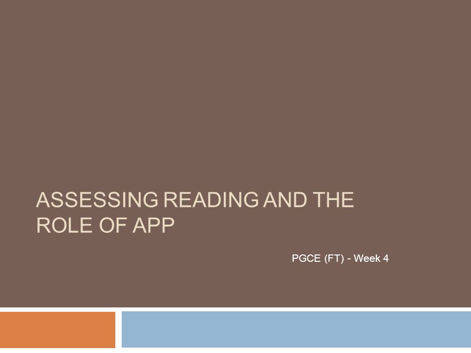 ASSESSING READING AND THE ROLE OF APP PGCE (FT) - Week 4