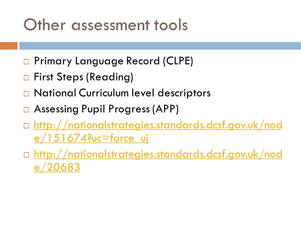 Other assessment tools  Primary Language Record (CLPE)  First Steps (Reading)  National Curriculum level descriptors  Assessing Pupil Progress (APP)    e/ uc=force_uj   e/ uc=force_uj    e/ e/20683
