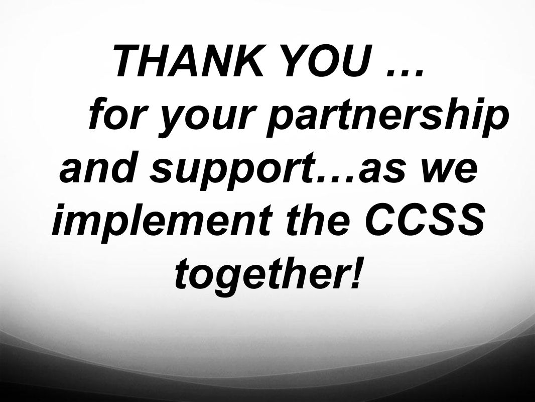 THANK YOU … for your partnership and support…as we implement the CCSS together!