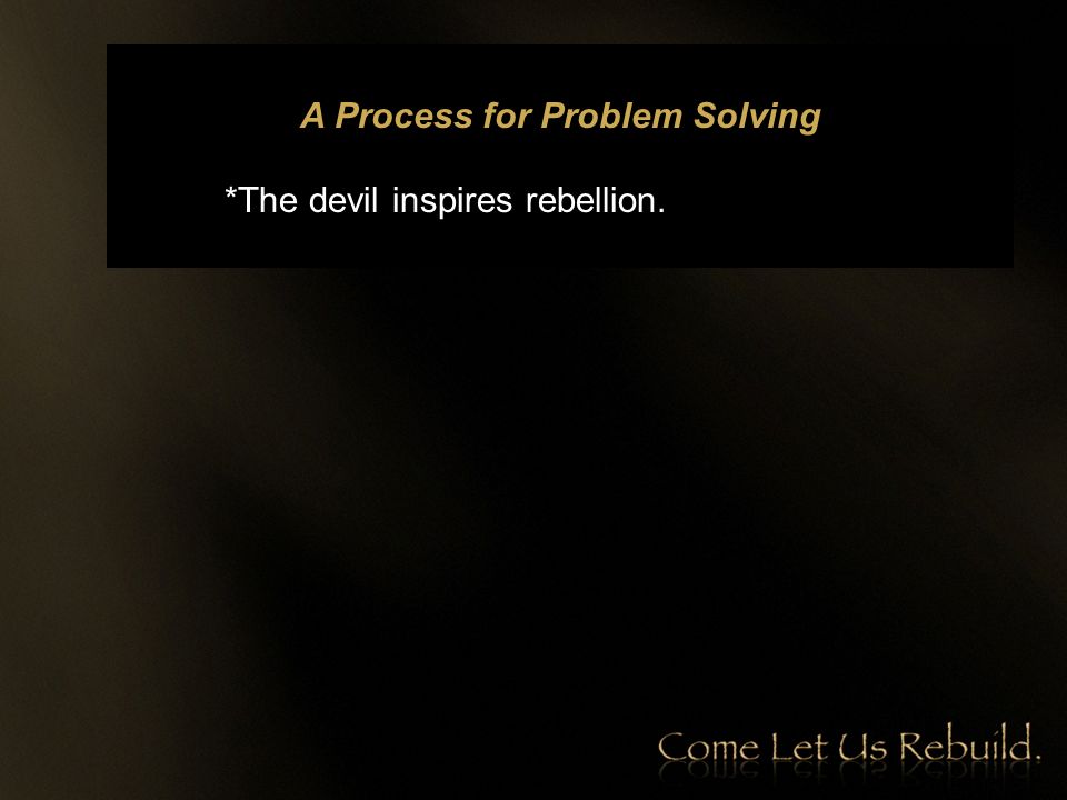 A Process for Problem Solving *The devil inspires rebellion.